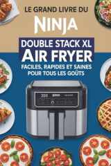 Le Grand Livre Pour Ninja Double Stack XL Air Fryer: 300 recettes faciles, rapides et saines pour tous les goûts, idéales pour cuisiner chaque jour avec votre friteuse à air (French Edition) cover image