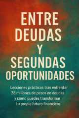 Entre Deudas y Segundas Oportunidades - Lecciones prácticas tras enfrentar 25 millones de pesos en deudas y cómo puedes transformar tu propio futuro financiero cover image