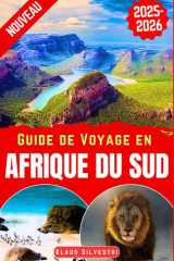 Guide de Voyage en Afrique du Sud 2025-2026: Votre ressource ultime pour découvrir des safaris, monuments emblématiques, des expériences dynamiques ... Inoubliables- FRENCH) (French Edition) cover image