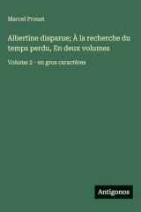 Albertine disparue; À la recherche du temps perdu, En deux volumes: Volume 2 - en gros caractères (French Edition) cover image