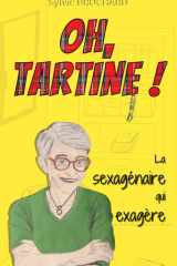 OH, TARTINE ! La sexagénaire qui exagère.: Un roman drôle et mordant, un franc-parler qui décolle les zygomatiques ! (French Edition) cover image