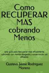Como RECUPERAR MAS cobrando Menos - Una guía para Recuperar mas eficazmente cobrando con menos desgaste y conservando los afiliados cover image