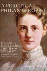 A Practical Philanthropist - The Life and Times of Mary Louise Curtis Bok Zimbalist, Founder of Philadelphia's Curtis Institute of Music cover image