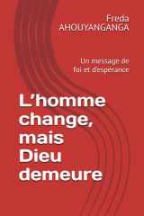 L’homme change, mais Dieu demeure: Un message de foi et d’espérance (French Edition) cover image