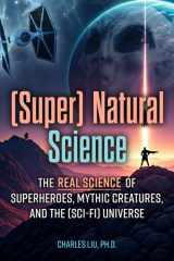 (Super) Natural Science: The Real Science of Superheroes, Mythic Creatures, and the (Sci-Fi) Universe cover image
