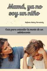 Mamá, ya no soy un niño. - Guía para entender la mente de un adolescente. cover image