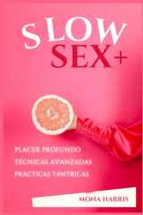 Slow Sex+ - Técnicas para Conectar. Explorar y Transformar tu Vida Sexual. Conexión emocional, energética y espiritual. Transforma tu placer y eleva tu energía sexual hoy cover image