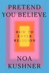 Pretend you believe: how to enter religion cover image