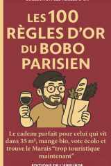 Les 100 Règles d'Or du Bobo Parisien: Le cadeau parfait pour celui qui vit dans 35m², mange bio, vote écolo et trouve le Marais “trop touristique maintenant” (Les Règles d'Or) (French Edition) cover image