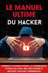 Le Manuel Ultime du Hacker Apprenez les techniques indispensables: tests d'intrusion, programmation Python, Kali Linux et sécurité web cover image