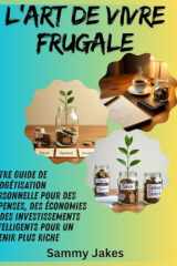 L'art de vivre frugale: Votre guide de budgétisation personnelle pour des dépenses, des économies et des investissements intelligents pour un avenir plus riche (French Edition) cover image