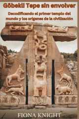Göbekli Tepe sin envolver - Decodificando el primer templo del mundo y los orígenes de la civilización cover image
