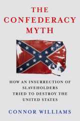The Confederacy myth: how an insurrection of slaveholders tried to destroy the United States cover image