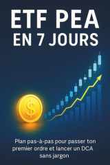ETF PEA en 7 Jours: Plan pas-à-pas pour passer ton premier ordre, lancer un DCA sans jargon et investir sereinement sur le long terme (French Edition) cover image