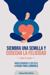 Siembra Una Semilla Y Cosecha La Felicidad - Nunca renuncies a ser feliz 4 pasos para lograrlo cover image