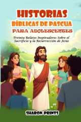 Historias Bíblicas de Pascua para Adolescentes - Treinta Relatos Inspiradores Sobre el Sacrificio y la Resurrección de Jesús cover image