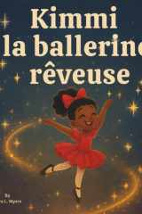 Kimmi la ballerine rêveuse: Livre d'histoires pour enfants | Kimmi la danseuse ballerine est une histoire douce et inspirante qui célèbre la ... Storybooks in French) (French Edition) cover image
