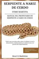 Serpiente a Nariz de Cerdo Como Mascota - Manual del Propietario de Serpiente a Nariz de Cerdo - Todo lo que necesitas saber sobre el cuidado, la cría, la alimentación, el adiestramiento, la salud, el aseo y la gestión del comportamiento +30 estrategias d cover image