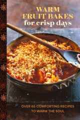 Warm Fruit Bakes for Crisp Days: Over 65 comforting recipes to warm the soul cover image