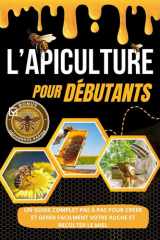 L'Apiculture Pour Débutants Un Guide complet étape par étape pour créer et gérer facilement votre ruche et récolter du miel + Bonus de dépannage rapide cover image