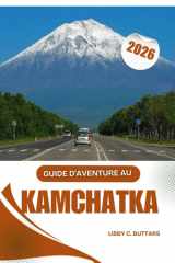 GUIDE D'AVENTURE AU KAMCHATKA 2026: Des randonnées volcaniques épiques aux aventures d'observation des ours dans les régions reculées (French Edition) cover image