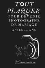 TOUT PLAQUER POUR DEVENIR PHOTOGRAPHE APRES 40 ANS (French Edition) cover image