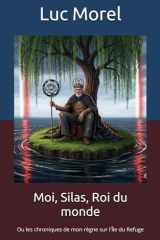 Moi, Silas, Roi du monde: Ou les chroniques de mon règne sur l'Île du Refuge (French Edition) cover image