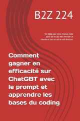 Comment gagner en efficacité sur ChatGBT avec le prompt et apprendre les bases du coding: Ne ratez pas votre chance, faite parti de ce qui font ... vous au monde digital) (French Edition) cover image