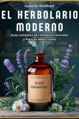 El Herbolario Moderno: El Poder de la Curación Natural, 600+ Remedios Herbales, 80+ Hierbas y Plantas Medicinales para Tinturas, Aceites Esenciales, ... Con Precauciones de Uso (Spanish Edition) cover image