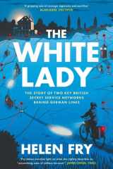 The White Lady: The Story of Two Key British Secret Service Networks Behind German Lines