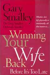 Winning Your Wife Back Before It's Too Late Whether She's Left Physically Or Emotionally, All That Matters Is... cover image