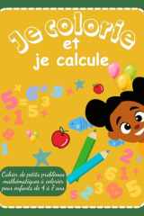 Je colorie et je calcule: Cahier de petits problèmes mathématiques illustrés à colorier pour enfants de 4 à 7 ans (French Edition) cover image