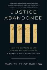 Justice Abandoned: How the Supreme Court Ignored the Constitution and Enabled Mass Incarceration cover image
