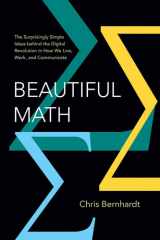 Beautiful Math - The Surprisingly Simple Ideas behind the Digital Revolution in How We Live, Work, and Communicate cover image