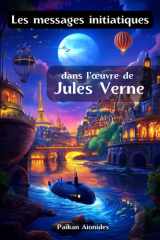 Les messages initiatiques dans l’œuvre de Jules Verne: Décryptage des codes ésotériques des voyages extraordinaires de Jules Verne (French Edition) cover image