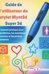 Guide de l'utilisateur du stylet Mynt3d Super 3d: Un manuel pratique pour l'installation, les matériaux, l'entretien et les projets d'initiation (French Edition) cover image