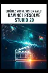 Libérez votre vision avec DaVinci Resolve Studio 20: Un guide étape par étape pour le montage professionnel, la couleur, les effets visuels et l'audio (French Edition) cover image