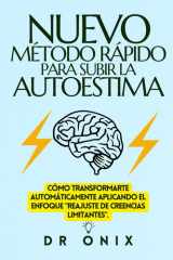 Nuevo Método Rápido Para Subir La Autoestima - Cómo transformarte automáticamente aplicando el enfoque "Reajuste de Creencias Limitantes". cover image