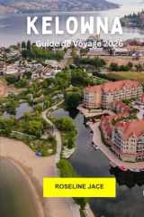 Kelowna Guide de voyage 2026: Explorez les vignobles, les vues sur le lac, les sentiers de randonnée et le cœur de la vallée de l'Okanagan (French Edition) cover image