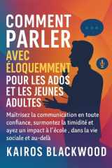 COMMENT PARLER AVEC ÉLOQUEMMENT POUR LES ADOS ET LES JEUNES ADULTES: Maîtrisez la communication en toute confiance, surmontez la timidité et ayez un ... la vie sociale et au-delà (French Edition) cover image
