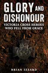 Glory and Dishonour: Victoria Cross Heroes Whose Lives Ended in Tragedy or Disgrace cover image