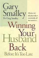 Winning Your Husband Back Before It's Too Late Whether He's Left Physically Or Emotionally, All That Matters Is... cover image