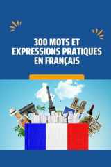 300 Mots et Expressions Pratiques en Français pour Débutants, Étudiants et Voyageurs – Vocabulaire Essentiel pour la Vie Quotidienne (French Edition) cover image
