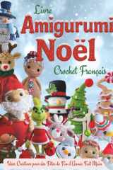 Livre Amigurumi Noel Crochet Français: Idées Créatives pour des Fêtes de Fin d’Année Fait Main (French Edition) cover image