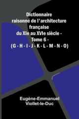 Dictionnaire raisonn de l'architecture fran aise du XIe au XVIe si cle - Tome 6 - (G - H - I - J - K - L - M - N - O) cover image