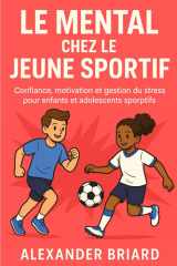 Le mental chez le jeune sportif: Confiance, motivation et gestion du stress pour enfants et adolescents sportifs (French Edition) cover image