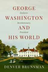George Washington and His World: Enslaver, Revolutionary, President