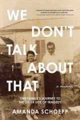 We Don't Talk About That: One Family's Journey to the Other Side of Tragedy