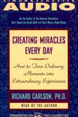 Creating Miracles Every Day: How to Turn Ordinary Moments Into Extraordinary Experiences