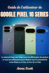Guide de l'utilisateur de GOOGLE PIXEL 10 SERIES - Le manuel étape par étape pour les débutants, les seniors et tous les utilisateurs pour libérer tout le potentiel de votre Pixel 10, 10 Pro, 10 Pro XL et Fold cover image